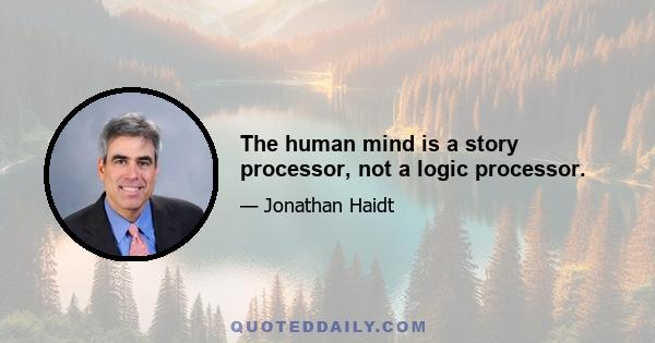 The human mind is a story processor, not a logic processor.