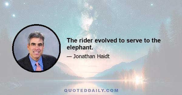 The rider evolved to serve to the elephant.