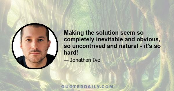 Making the solution seem so completely inevitable and obvious, so uncontrived and natural - it's so hard!