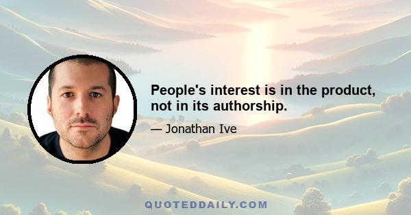 People's interest is in the product, not in its authorship.