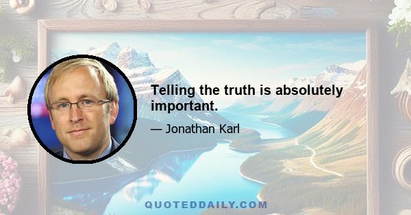 Telling the truth is absolutely important.