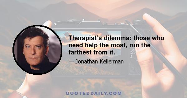 Therapist’s dilemma: those who need help the most, run the farthest from it.