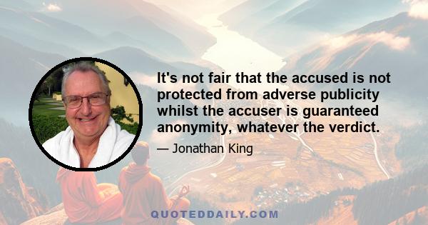 It's not fair that the accused is not protected from adverse publicity whilst the accuser is guaranteed anonymity, whatever the verdict.