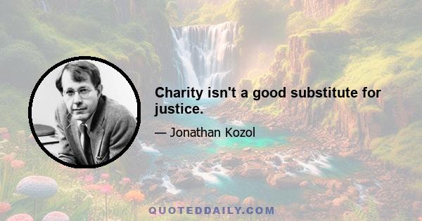 Charity isn't a good substitute for justice.