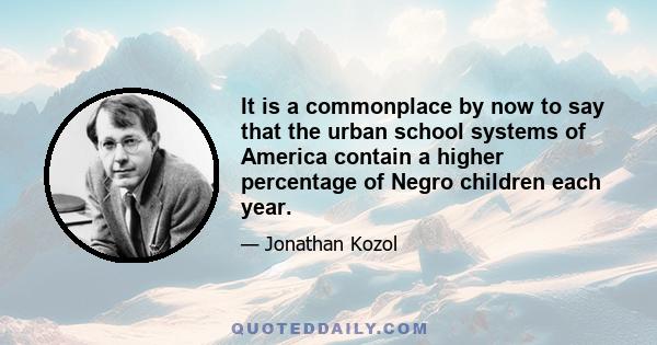 It is a commonplace by now to say that the urban school systems of America contain a higher percentage of Negro children each year.