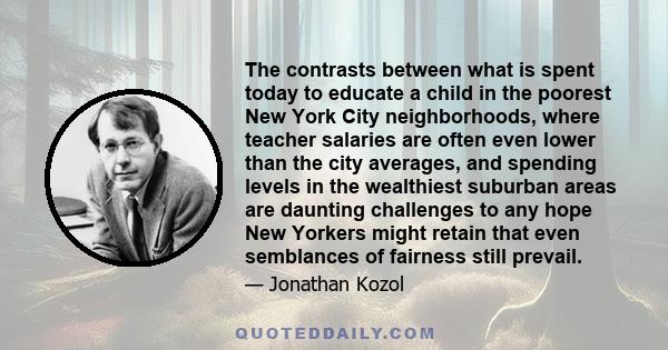 The contrasts between what is spent today to educate a child in the poorest New York City neighborhoods, where teacher salaries are often even lower than the city averages, and spending levels in the wealthiest suburban 