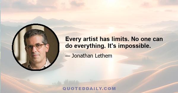 Every artist has limits. No one can do everything. It's impossible.