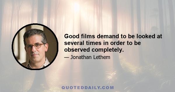 Good films demand to be looked at several times in order to be observed completely.