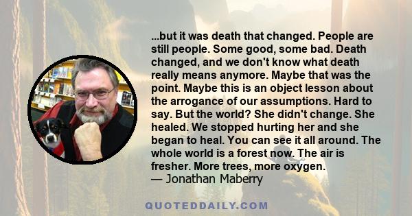 ...but it was death that changed. People are still people. Some good, some bad. Death changed, and we don't know what death really means anymore. Maybe that was the point. Maybe this is an object lesson about the