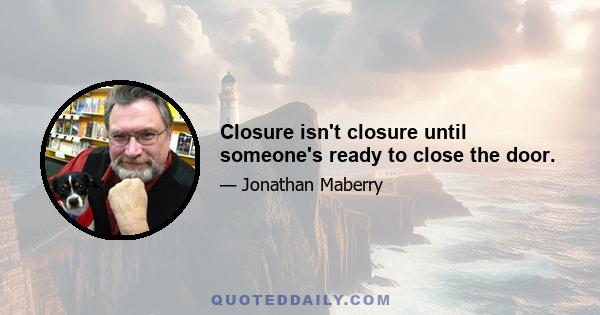 Closure isn't closure until someone's ready to close the door.