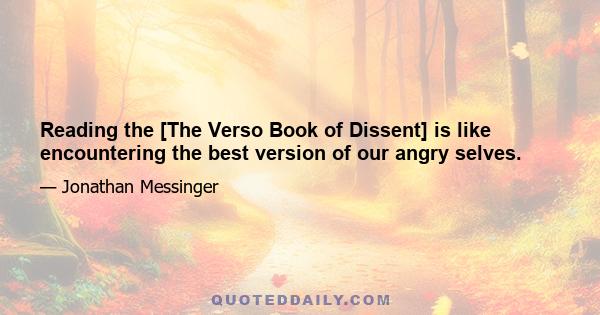 Reading the [The Verso Book of Dissent] is like encountering the best version of our angry selves.