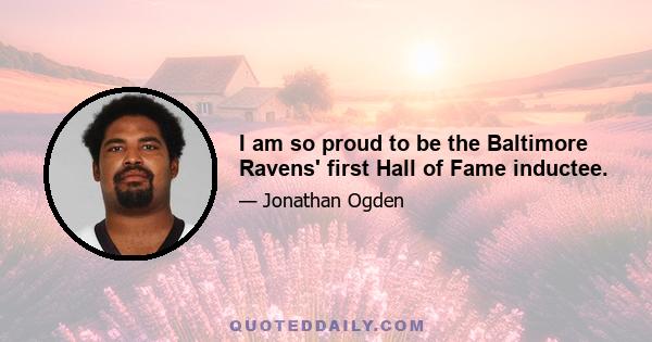 I am so proud to be the Baltimore Ravens' first Hall of Fame inductee.