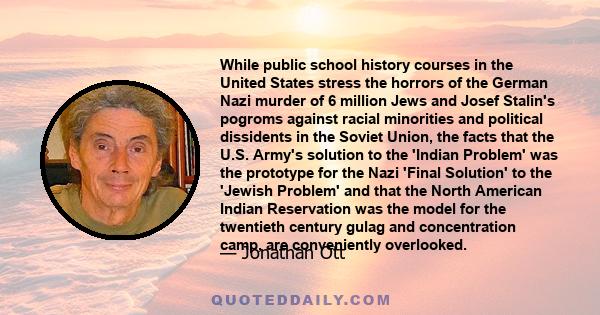 While public school history courses in the United States stress the horrors of the German Nazi murder of 6 million Jews and Josef Stalin's pogroms against racial minorities and political dissidents in the Soviet Union,