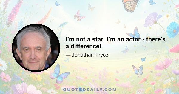 I'm not a star, I'm an actor - there's a difference!