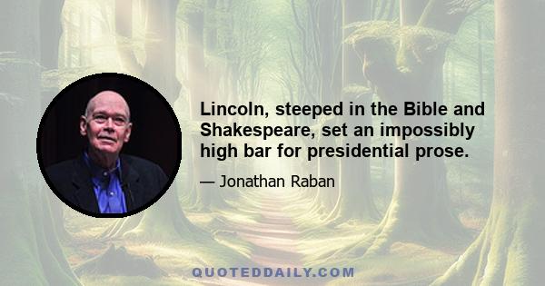 Lincoln, steeped in the Bible and Shakespeare, set an impossibly high bar for presidential prose.