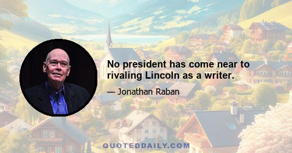 No president has come near to rivaling Lincoln as a writer.