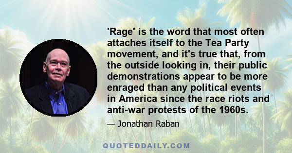 'Rage' is the word that most often attaches itself to the Tea Party movement, and it's true that, from the outside looking in, their public demonstrations appear to be more enraged than any political events in America