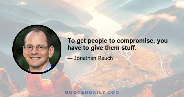 To get people to compromise, you have to give them stuff.