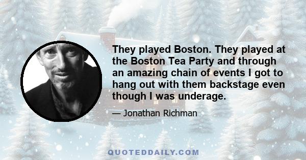 They played Boston. They played at the Boston Tea Party and through an amazing chain of events I got to hang out with them backstage even though I was underage.