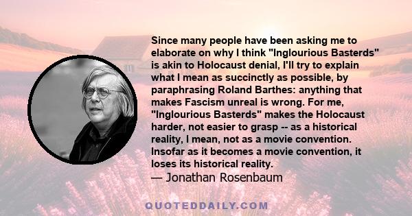 Since many people have been asking me to elaborate on why I think Inglourious Basterds is akin to Holocaust denial, I'll try to explain what I mean as succinctly as possible, by paraphrasing Roland Barthes: anything