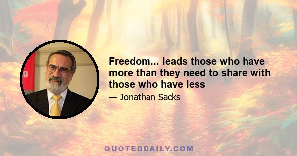 Freedom... leads those who have more than they need to share with those who have less