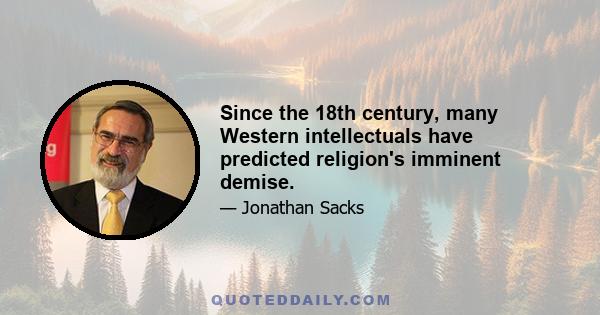 Since the 18th century, many Western intellectuals have predicted religion's imminent demise.