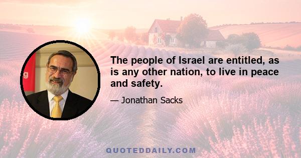 The people of Israel are entitled, as is any other nation, to live in peace and safety.