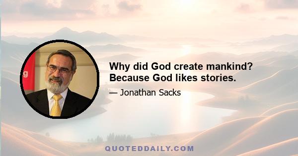 Why did God create mankind? Because God likes stories.