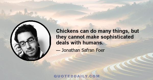 Chickens can do many things, but they cannot make sophisticated deals with humans.