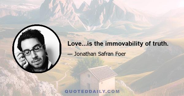 Love...is the immovability of truth.