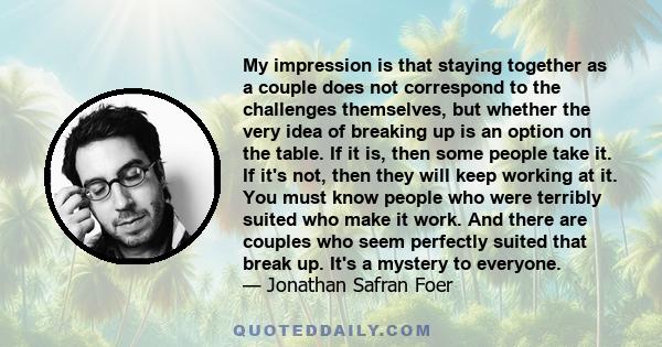 My impression is that staying together as a couple does not correspond to the challenges themselves, but whether the very idea of breaking up is an option on the table. If it is, then some people take it. If it's not,