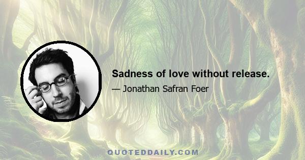 Sadness of love without release.