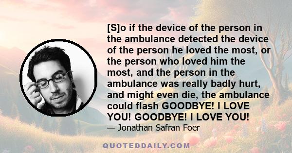 [S]o if the device of the person in the ambulance detected the device of the person he loved the most, or the person who loved him the most, and the person in the ambulance was really badly hurt, and might even die, the 