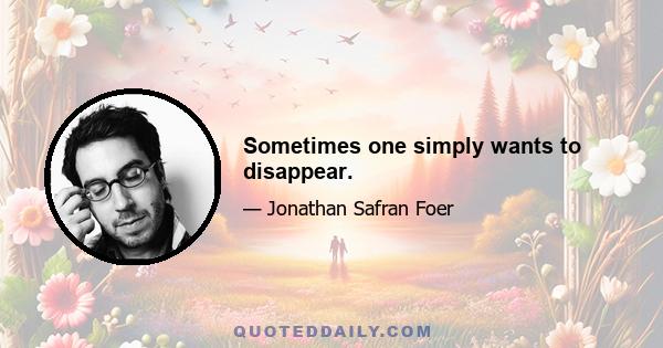 Sometimes one simply wants to disappear.