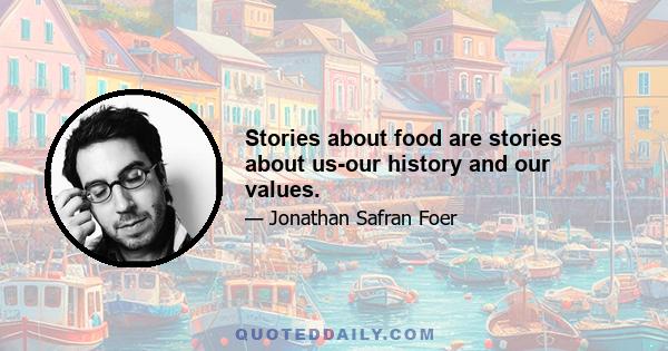 Stories about food are stories about us-our history and our values.