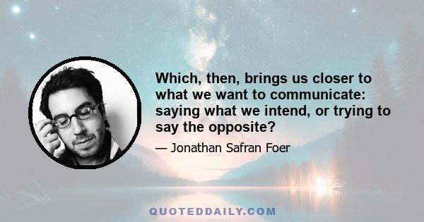 Which, then, brings us closer to what we want to communicate: saying what we intend, or trying to say the opposite?