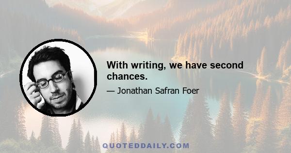 With writing, we have second chances.