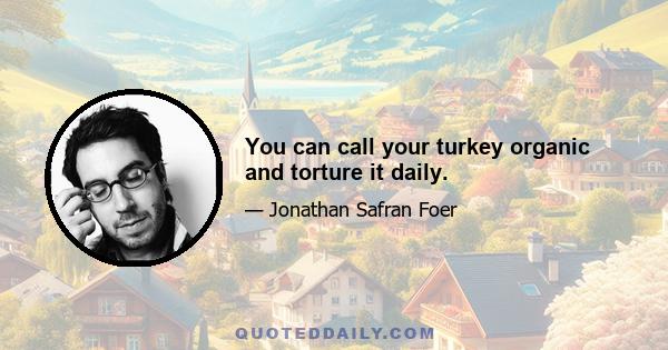 You can call your turkey organic and torture it daily.