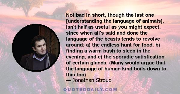 Not bad in short, though the last one [understanding the language of animals], isn't half as useful as you might expect, since when all's said and done the language of the beasts tends to revolve around: a) the endless