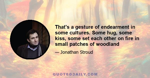 That's a gesture of endearment in some cultures. Some hug, some kiss, some set each other on fire in small patches of woodland