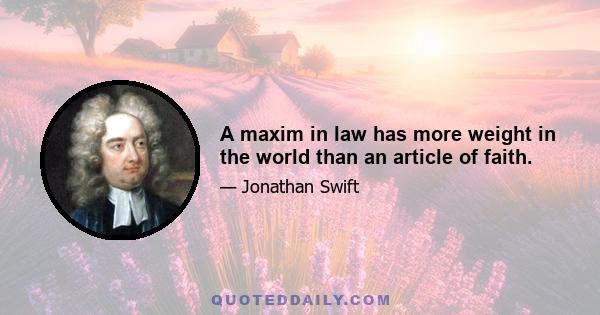 A maxim in law has more weight in the world than an article of faith.