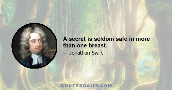 A secret is seldom safe in more than one breast.