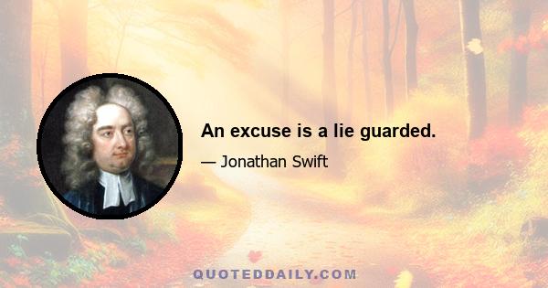 An excuse is a lie guarded.