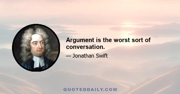 Argument is the worst sort of conversation.