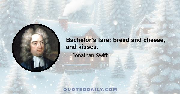 Bachelor's fare: bread and cheese, and kisses.