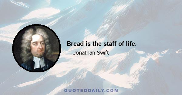 Bread is the staff of life.