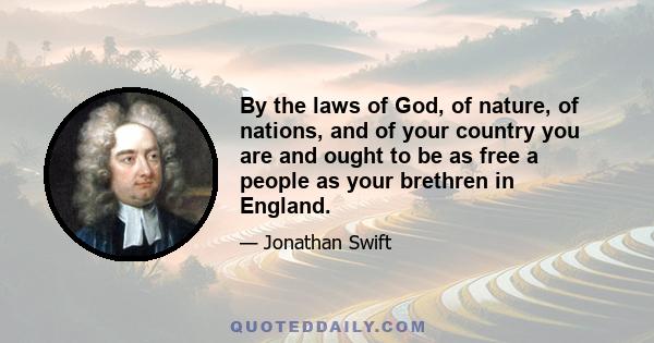 By the laws of God, of nature, of nations, and of your country you are and ought to be as free a people as your brethren in England.