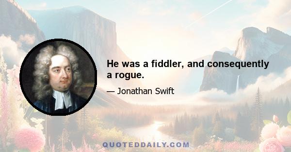 He was a fiddler, and consequently a rogue.