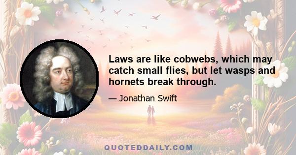 Laws are like cobwebs, which may catch small flies, but let wasps and hornets break through.