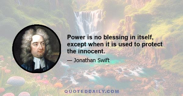 Power is no blessing in itself, except when it is used to protect the innocent.